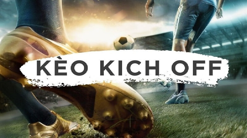 Kèo Kick Off Là Gì? Thấu Hiểu Sức Mạnh Của Cược Bóng Đá Trước Trận